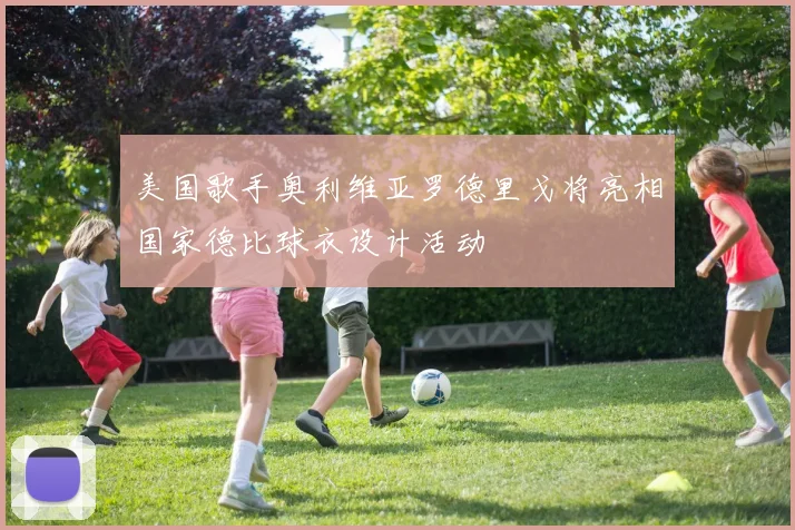 美国歌手奥利维亚罗德里戈将亮相国家德比球衣设计活动