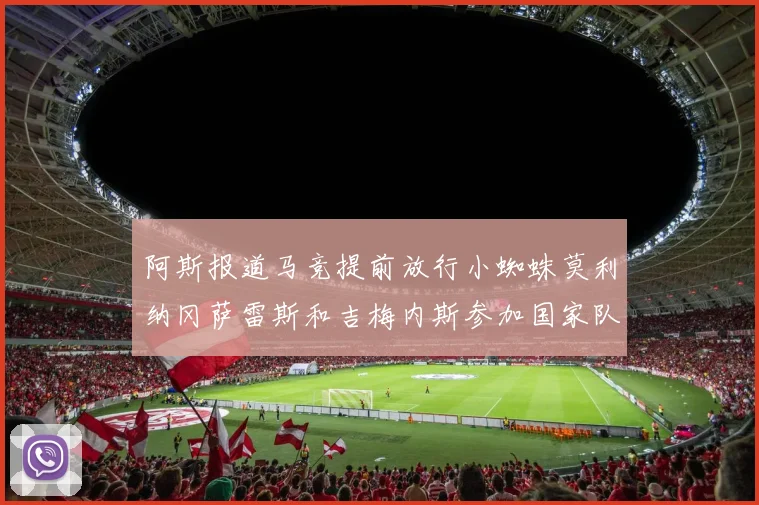 阿斯报道马竞提前放行小蜘蛛莫利纳冈萨雷斯和吉梅内斯参加国家队集训
